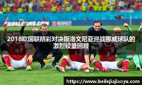 2018欧国联精彩对决斯洛文尼亚迎战挪威球队的激烈较量回顾