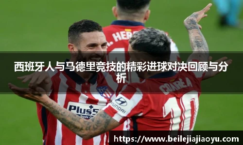 西班牙人与马德里竞技的精彩进球对决回顾与分析