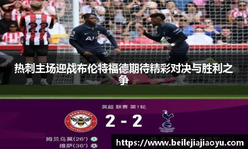 热刺主场迎战布伦特福德期待精彩对决与胜利之争