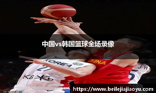 中国vs韩国篮球全场录像