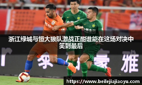 浙江绿城与恒大狼队激战正酣谁能在这场对决中笑到最后